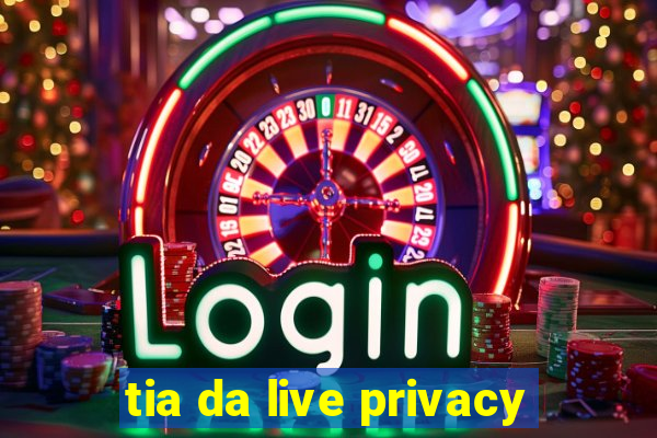 tia da live privacy